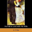 He Fell in Love with His Wife, by Edward Payson Roe